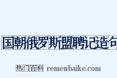 国朝俄罗斯盟聘记造句是什么意思的图片